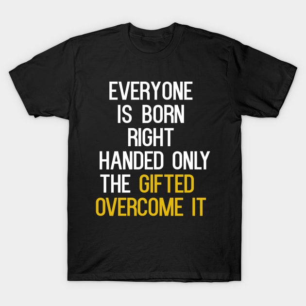 Everyone Is Born RIght Handed T-Shirt by cleverth